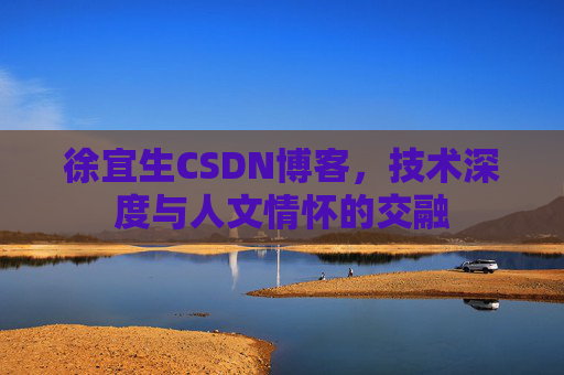 徐宜生CSDN博客，技术深度与人文情怀的交融